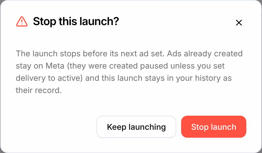 Stop this launch?: The launch stops before its next ad set. Ads already created stay on Meta (they were created paused unless you set delivery to active) and this launch stays in your history as their record. Keep launching, Stop launch